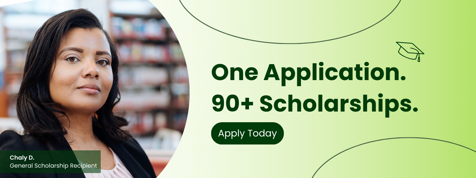 Green and white graphic reads "One Applicaiton. 90+ Scholarships. Apply Today!"

Featured is a photo of a past scholarship student named Chaly.