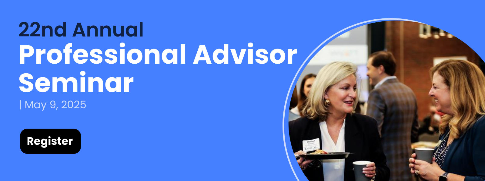 This graphic has a light blue background with white text that reads 22nd Annual Professional Advisors Seminar is here! Register today. Two women are conversing at a previous year's advisor seminar in the corner of this graphic.